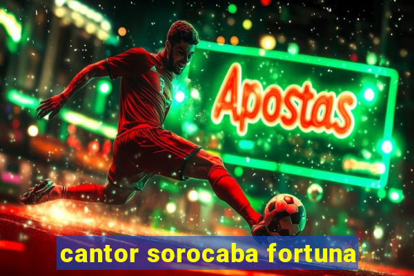 cantor sorocaba fortuna